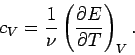 \begin{displaymath}
c_V = \frac{1}{\nu}\left(\frac{\partial E}{\partial T}\right)_V.
\end{displaymath}
