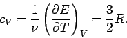 \begin{displaymath}
c_V = \frac{1}{\nu} \left(\frac{\partial E}{\partial T}\right)_V = \frac{3}{2} R.
\end{displaymath}