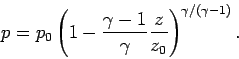 \begin{displaymath}
p= p_0 \left(1 - \frac{\gamma -1}{\gamma} \frac{z}{z_0} \right)^{\gamma/(\gamma-1)}.
\end{displaymath}