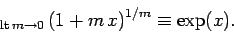\begin{displaymath}
~_{ {\rm lt}\, m\rightarrow 0} \left(1 + m\,x\right)^{1/m} \equiv \exp(x).
\end{displaymath}