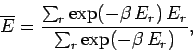 \begin{displaymath}
\overline{E} = \frac{\sum_r \exp(-\beta\, E_r)\, E_r}{\sum_r \exp(-\beta\, E_r)},
\end{displaymath}