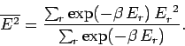 \begin{displaymath}
\overline{E^2} = \frac{\sum_r \exp(-\beta \,E_r)\, E_r^{~2}}{\sum_r \exp(-\beta \,E_r)}.
\end{displaymath}