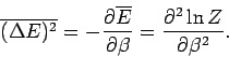 \begin{displaymath}
\overline{(\Delta E)^2} = -\frac{\partial \overline{E}}{\partial \beta}
= \frac{\partial^2 \ln Z}{\partial \beta^2}.
\end{displaymath}