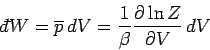 \begin{displaymath}
{\mathchar'26\mskip-12mud}W = \overline{p} \,dV = \frac{1}{\beta} \frac{\partial \ln Z}{\partial V}
\,dV
\end{displaymath}
